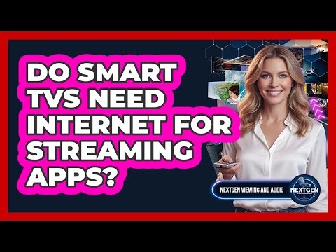 Do Smart TVs Need Internet For Streaming Apps?