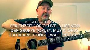 Ferienzeit  (orig. Live is Life von Opus / Musik:Opus,Text:Ewald Pfleger) hier von Jürgen Fastje Chords - ChordU