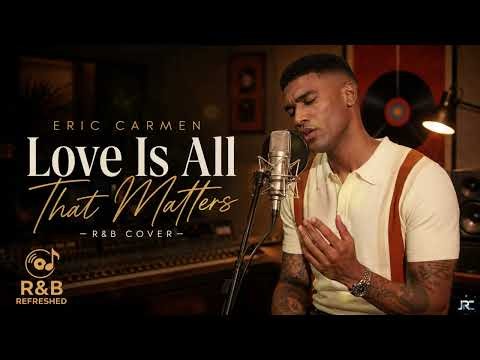 Love Is All That Matters (R&B COVER) ❤️ Eric Carmen Classic Reimagined | R&B Refreshed