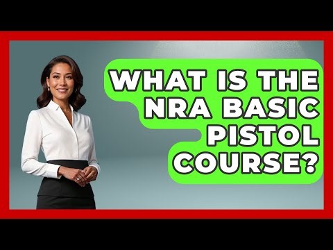 What Is The NRA Basic Pistol Course? - The Right Politics