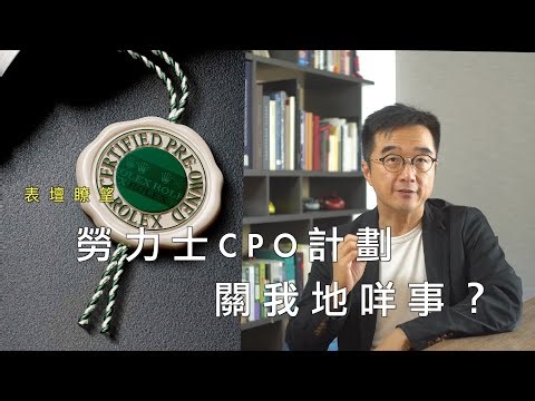 表壇瞭望｜ 勞力士進軍二手表市場，即將全球推行的CPO計劃，關我地咩事？ ROLEX CPO programme | what does it matter to watch lovers?