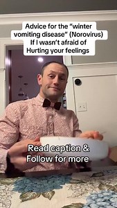 10 things I’d tell you about the “winter vomiting disease” (noro) if I wasn’t afraid of hurting your feelings 1. You likely didn’t get it from “something you ate.” It spreads person-to-person FAST. 2. Your house isn’t as clean as you think…. this lives on surfaces for days. 3. Hand sanitizer won’t save you. Soap water is king. 4. You’re contagious before you know you’re sick… and for days after symptoms stop. 5. Don’t “push through it.” Dehydion is the real danger. 6. Vomiting isn’t what hurts k