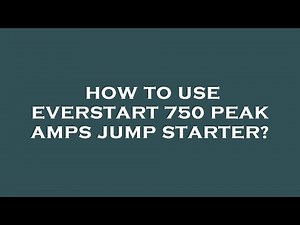 How to use everstart 750 peak amps jump starter?