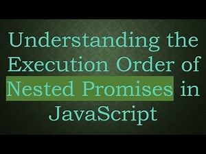 Understanding the Execution Order of Nested Promises in JavaScript