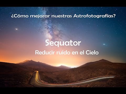 ▶️Cómo REDUCIR RUIDO en ASTROFOTOGRAFÍA ◀️ Apilado fotos cielo con SEQUATOR | Astrofotografia 101