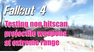Video :: Fallout 4 Test non hitscan projectile weapons at extreme range