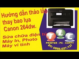 Hướng dẫn tháo, lắp vỏ Canon 264dw. Thay bao lua Canon 264