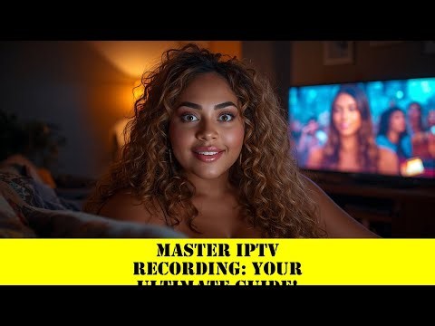 Master IPTV Recording: Your Ultimate Guide!