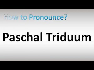 How to Pronounce Paschal Triduum