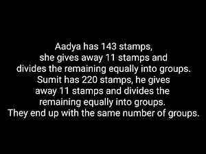 Aadya has 143 stamps, she gives away 11 stamps and divides the remaining equally into groups.