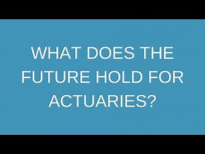 What does the future hold for actuaries?