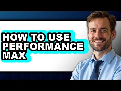 How to Use Performance Max - Step by Step