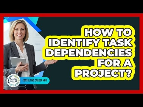 How To Identify Task Dependencies For A Project?