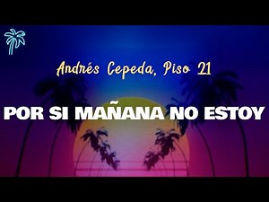 Andrés Cepeda, Piso 21 - POR SI MAÑANA NO ESTOY (Letra Oficial / Official Lyrics)