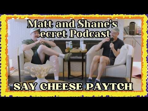 SAY CHEESE PAYTCH | Matt and Shane's Secret Podcast Latest Collection