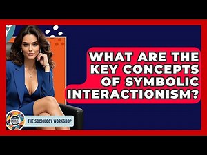 What Are The Key Concepts Of Symbolic Interactionism? - The Sociology Workshop