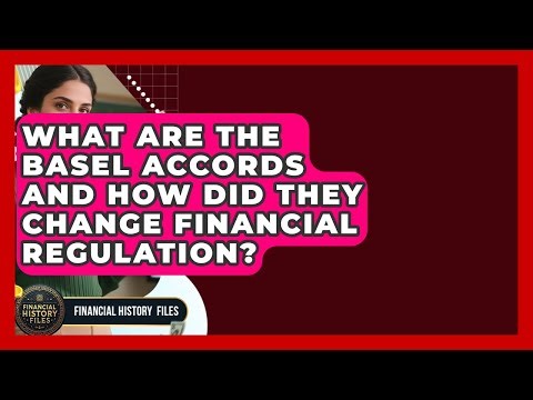 What Are The Basel Accords And How Did They Change Financial Regulation? - Financial History Files