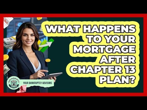 What Happens To Your Mortgage After Chapter 13 Plan? - Your Bankruptcy Advisors