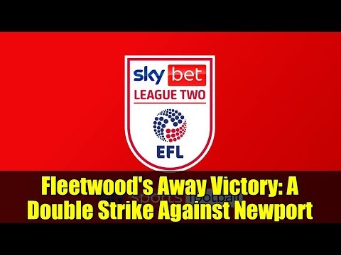 Fleetwood's Away Victory: A Double Strike Against Newport