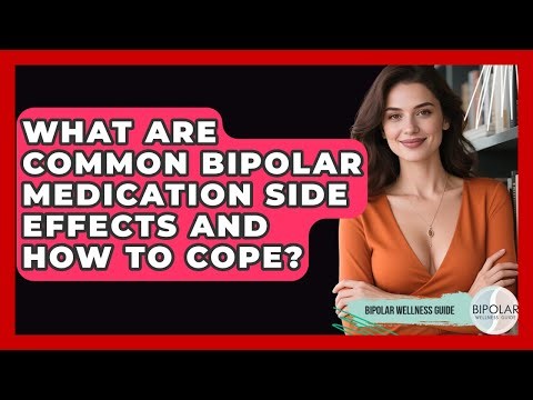 What Are Common Bipolar Medication Side Effects And How To Cope? - Bipolar Wellness Guide