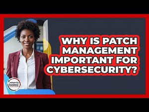 Why Is Patch Management Important For Cybersecurity?