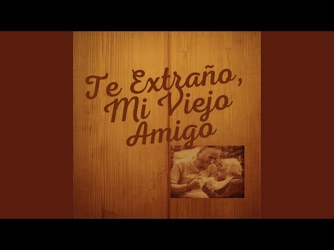Te extraño mi viejo amigo