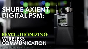 Shure's new Axient Digital PSM in-ear monitoring system takes a major...