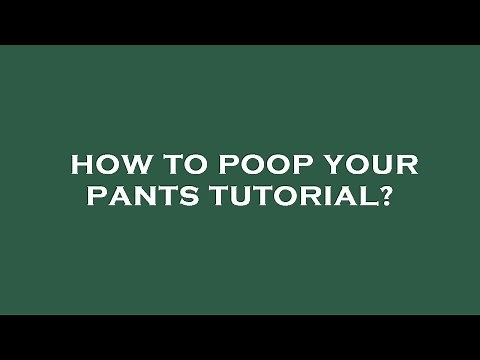 How to poop your pants tutorial?
