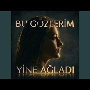 Bu Gözlerim Yine Ağladı