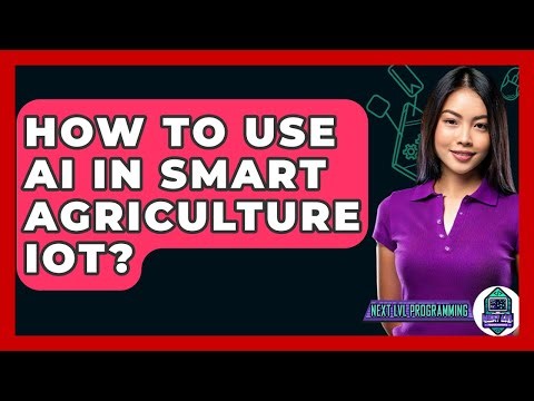 How To Use AI In Smart Agriculture IoT? - Next LVL Programming