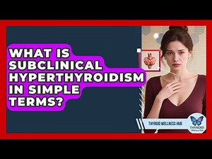 What Is Subclinical Hyperthyroidism In Simple Terms? - Thyroid Wellness Hub
