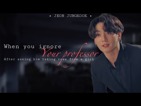 ~When you ignore your professor~ | JK FF | BTS STORY LINES
