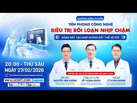TƯ VẤN SỨC KHỎE: BƯỚC TIẾN MỚI TRONG ĐIỀU TRỊ NHỊP TIM CHẬM BẰNG MÁY TẠO NHỊP KHÔNG DÂY