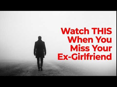 Watch THIS When You Miss Your Ex-Girlfriend