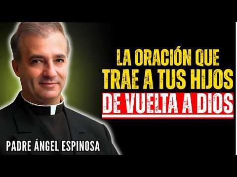 LA ORACIÓN QUE GUÍA A TUS HIJOS ADULTOS PERDIDOS | Padre Ángel Espinosa