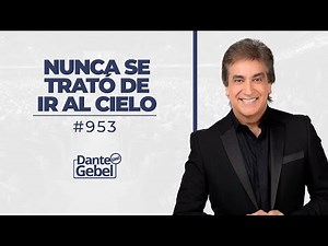 Dante Gebel #953 | Nunca se trató de ir al cielo