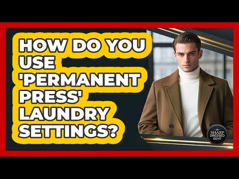 How Do You Use 'permanent Press' Laundry Settings? - The Sharp Dressed Gent