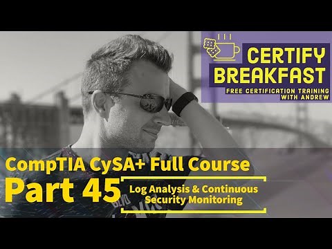 CompTIA CySA+ Full Course Part 45: Log Analysis & Continuous Security Monitoring