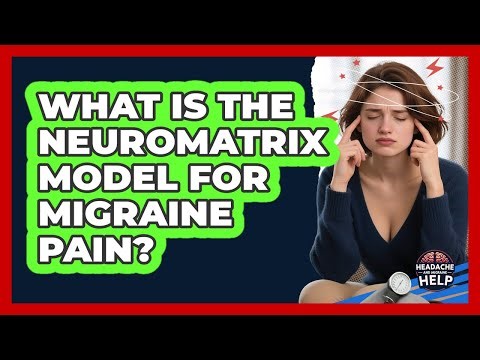 What Is The Neuromatrix Model For Migraine Pain? - Headache and Migraine Help
