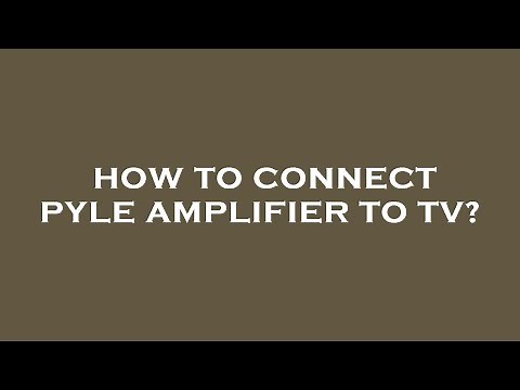 How to connect pyle amplifier to tv?