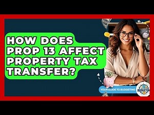 How Does Prop 13 Affect Property Tax Transfer? - Your Guide to Budgeting