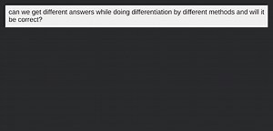 can we get different answers while doing differentiation by dif... | Filo