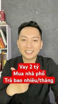 Vay 2 tỷ mua nhà phố, mỗi tháng phải trả gốc lãi là bao nhiêu