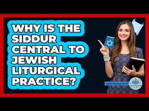 Why Is the Siddur Central to Jewish Liturgical Practice?