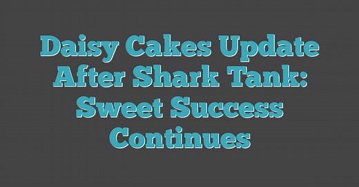 Daisy Cakes Update After Shark Tank: Sweet Success Continues (2026)