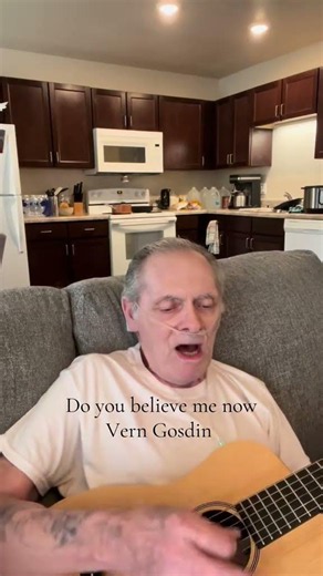 “ Do you believe me now “ Vern Gosdin