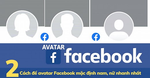 2 Cách để avatar Facebook mặc định nam, nữ nhanh nhất