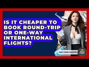 Is It Cheaper To Book Round-trip Or One-way International Flights? - Pocket Friendly Adventures