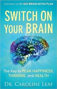 Switch On Your Brain Book Summary, by Dr. Caroline Leaf - Allen Cheng