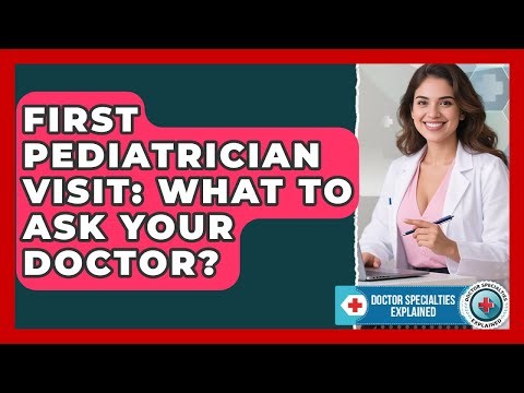First Pediatrician Visit: What To Ask Your Doctor? - Doctor Specialties Explained